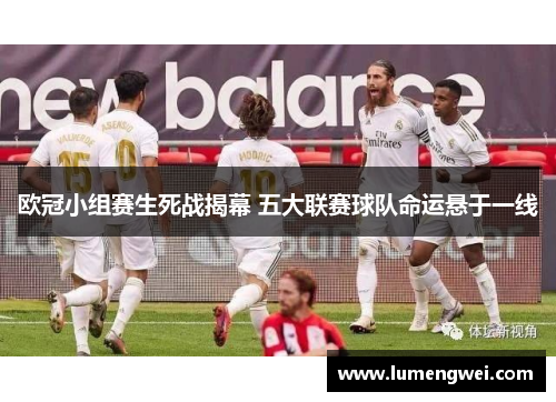 欧冠小组赛生死战揭幕 五大联赛球队命运悬于一线 欧冠小组赛生死战揭幕 五大联赛球队命运悬于一线