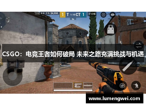 CSGO:电竞王者如何破局 未来之路充满挑战与机遇 CSGO:电竞王者如何破局 未来之路充满挑战与机遇