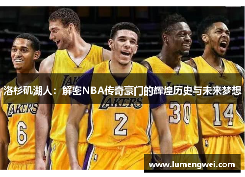 洛杉矶湖人:解密NBA传奇豪门的辉煌历史与未来梦想 洛杉矶湖人:解密NBA传奇豪门的辉煌历史与未来梦想
