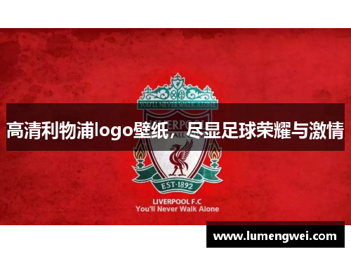高清利物浦logo壁纸,尽显足球荣耀与激情 高清利物浦logo壁纸,尽显足球荣耀与激情