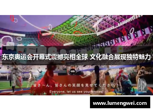东京奥运会开幕式震撼亮相全球 文化融合展现独特魅力